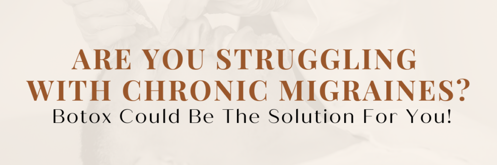 Are you struggling with chronic migraines? Botox could be the solution for you banner. 